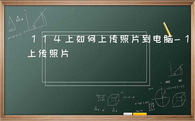 114上如何上传照片到电脑-114上如何上传照片