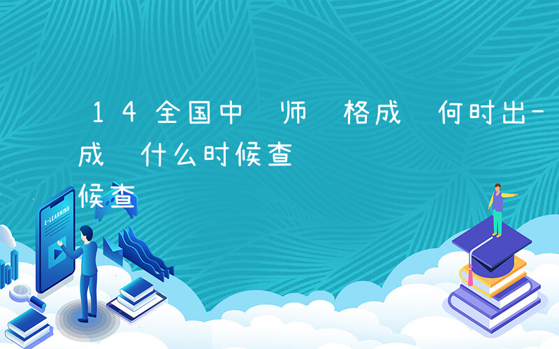 14全国中药师资格成绩何时出-14中药师成绩什么时候查