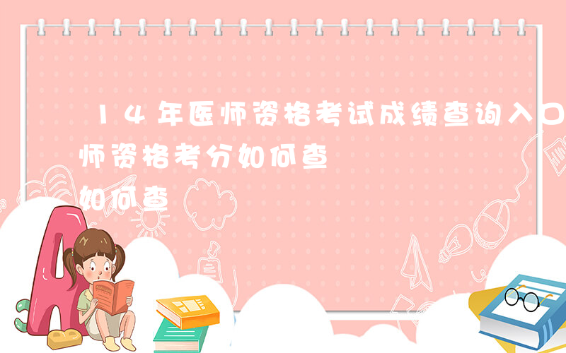 14年医师资格考试成绩查询入口-14年医师资格考分如何查