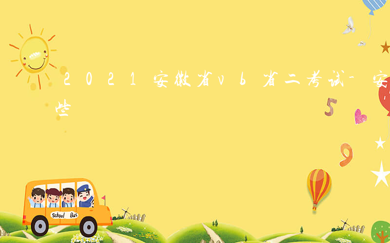 2021安徽省vb省二考试-安徽省二考哪些