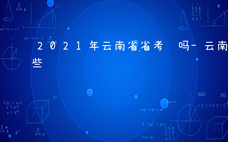 2021年云南省省考难吗-云南省省考老哪些