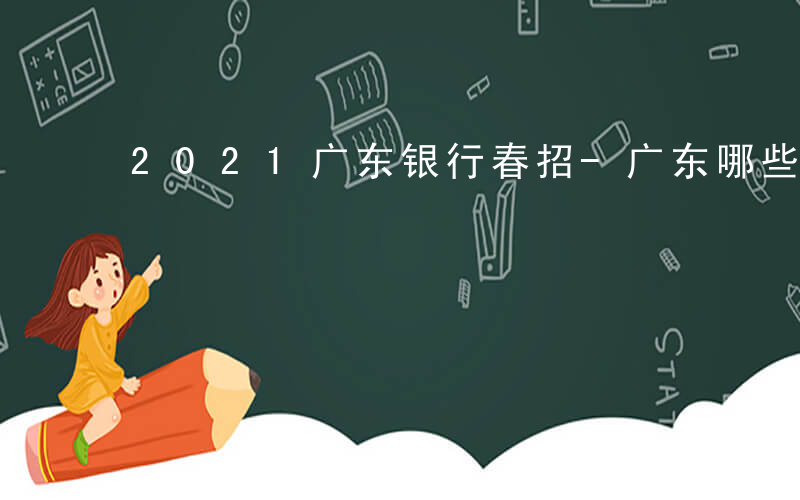 2021广东银行春招-广东哪些银行会春招