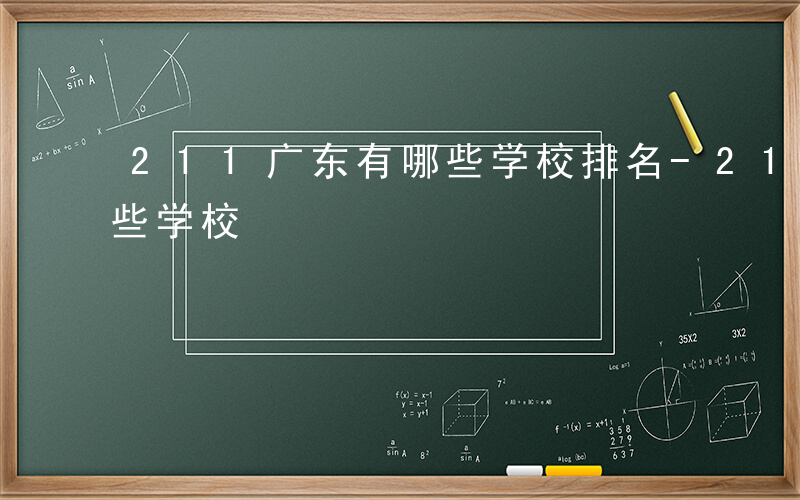 211广东有哪些学校排名-211广东有哪些学校