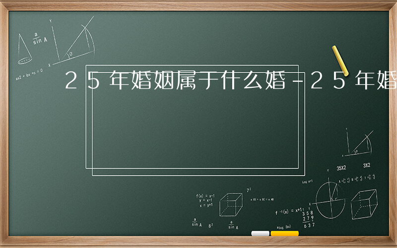 25年婚姻属于什么婚-25年婚姻属于什么