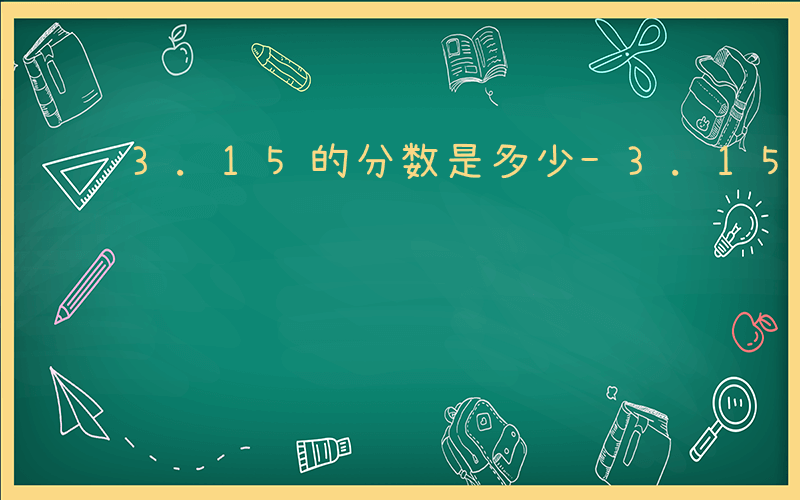 3.15的分数是多少-3.15=什么分数