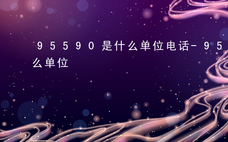 95590是什么单位电话-95591是什么单位