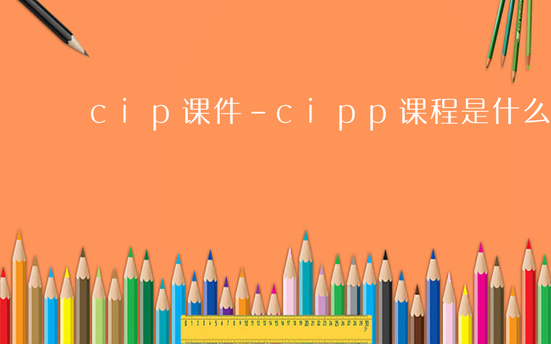 cip课件-cipp课程是什么