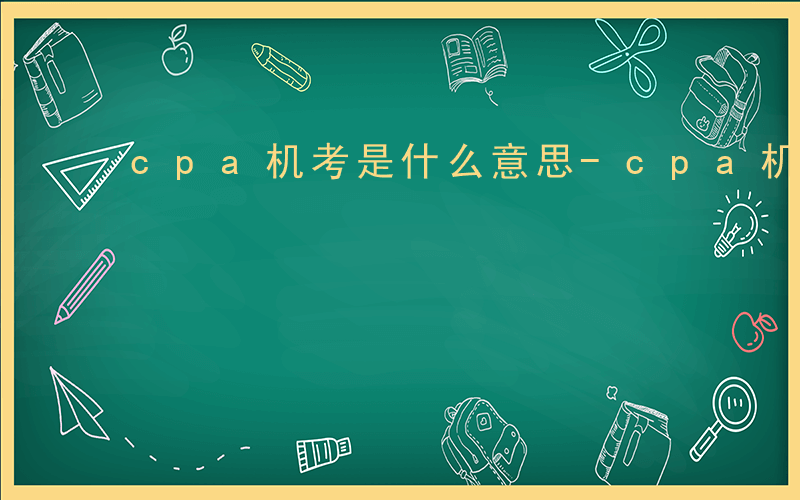 cpa机考是什么意思-cpa机考是什么