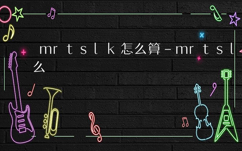 mrtslk怎么算-mrtslk公式是什么