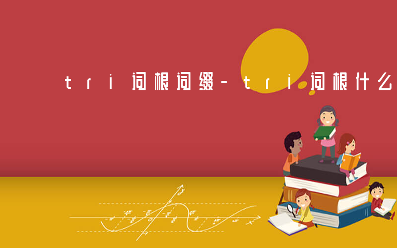 tri词根词缀-tri词根什么意思