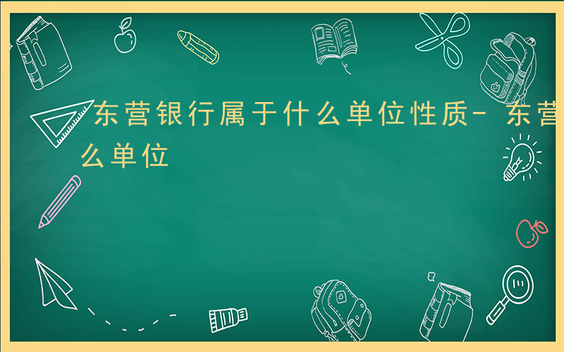 东营银行属于什么单位性质-东营银行属于什么单位