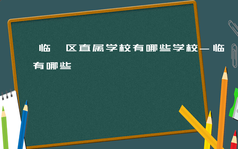 临沂区直属学校有哪些学校-临沂区直属学校有哪些