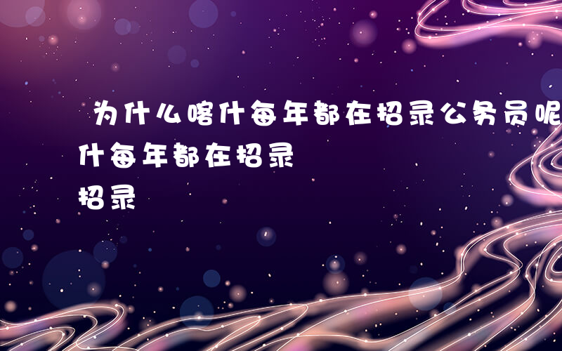 为什么喀什每年都在招录公务员呢-为什么喀什每年都在招录