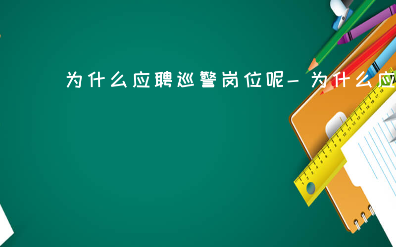 为什么应聘巡警岗位呢-为什么应聘巡警岗位