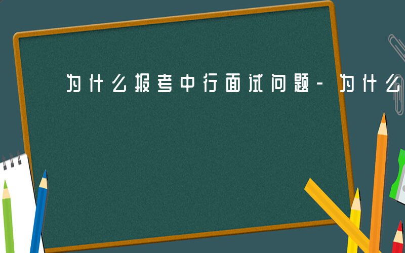 为什么报考中行面试问题-为什么报考中行