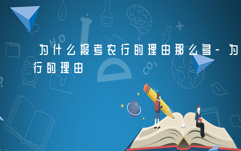 为什么报考农行的理由那么多-为什么报考农行的理由