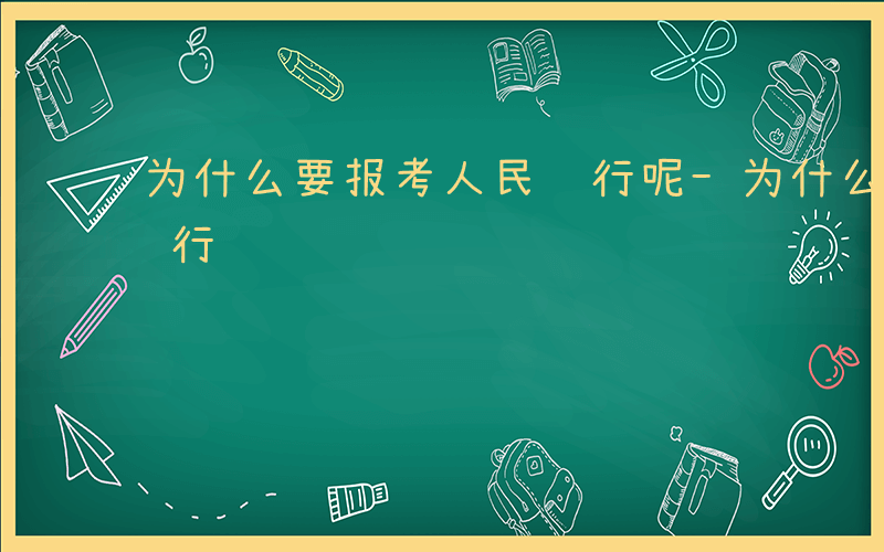 为什么要报考人民银行呢-为什么要报考人民银行