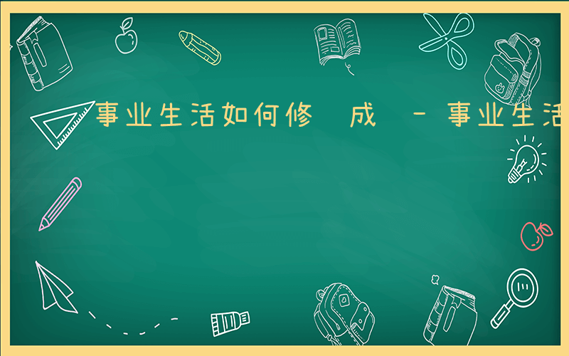 事业生活如何修饰成语-事业生活如何修饰