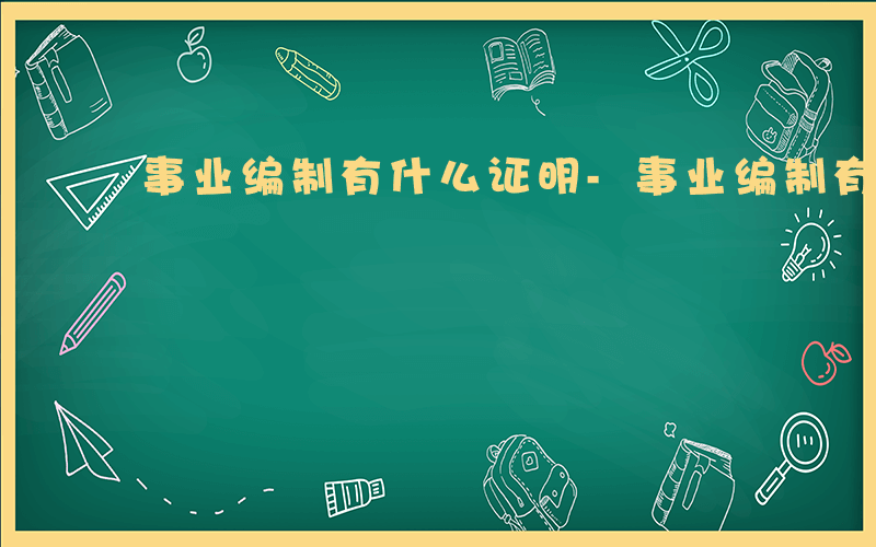 事业编制有什么证明-事业编制有什么证