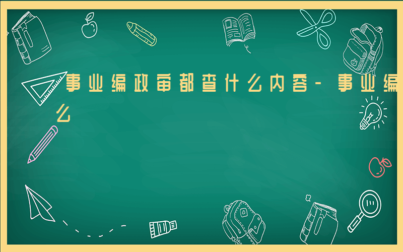 事业编政审都查什么内容-事业编政审都查什么