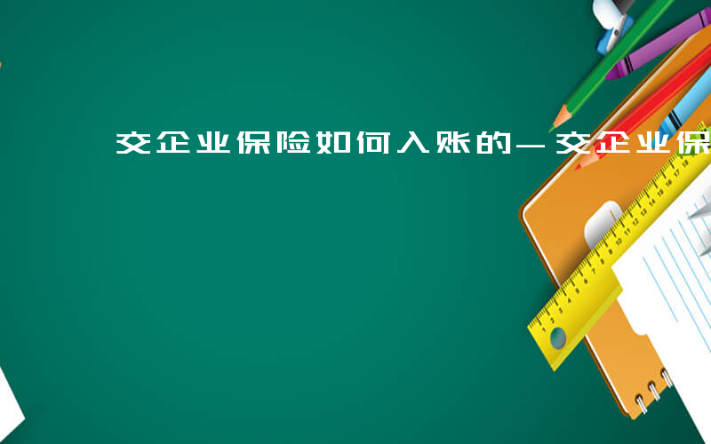 交企业保险如何入账的-交企业保险如何入账