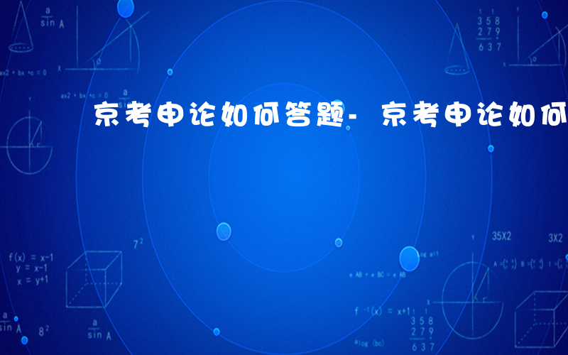 京考申论如何答题-京考申论如何答