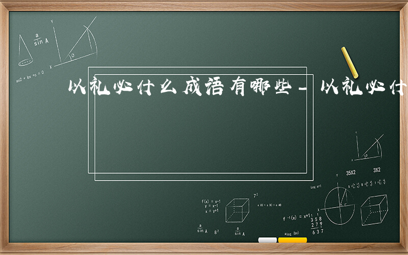 以礼必什么成语有哪些-以礼必什么成语