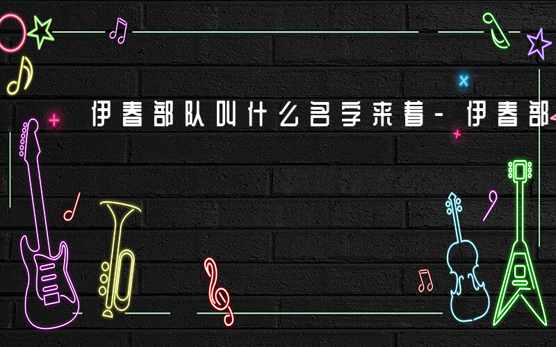 伊春部队叫什么名字来着-伊春部队叫什么