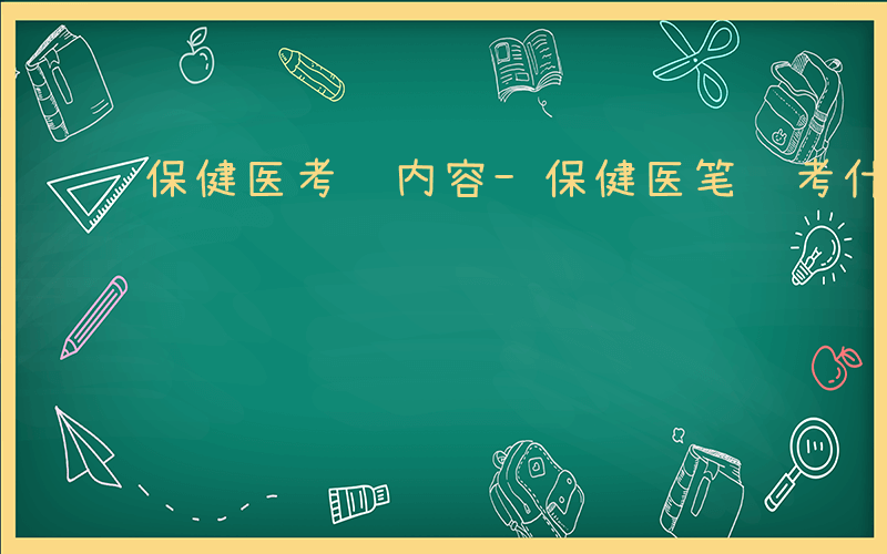 保健医考试内容-保健医笔试考什么