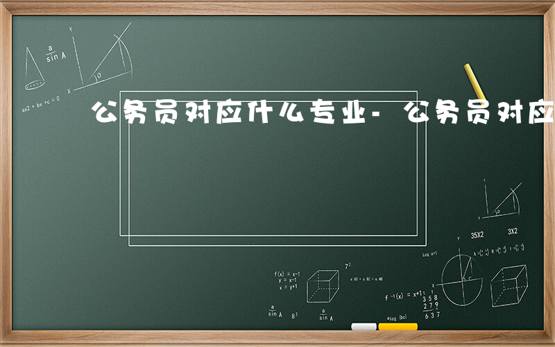 公务员对应什么专业-公务员对应什么