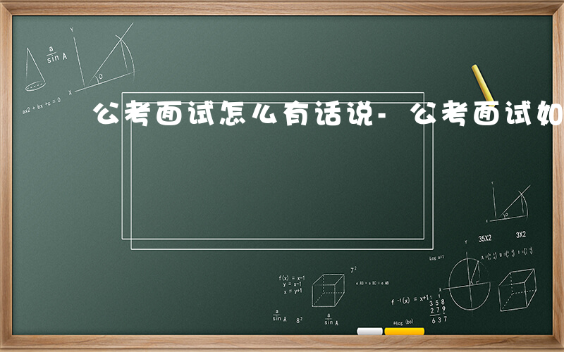 公考面试怎么有话说-公考面试如何开口