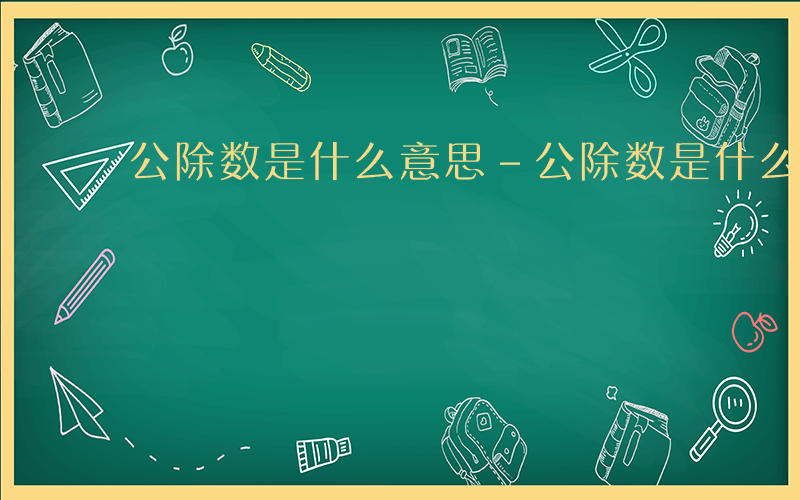 公除数是什么意思-公除数是什么