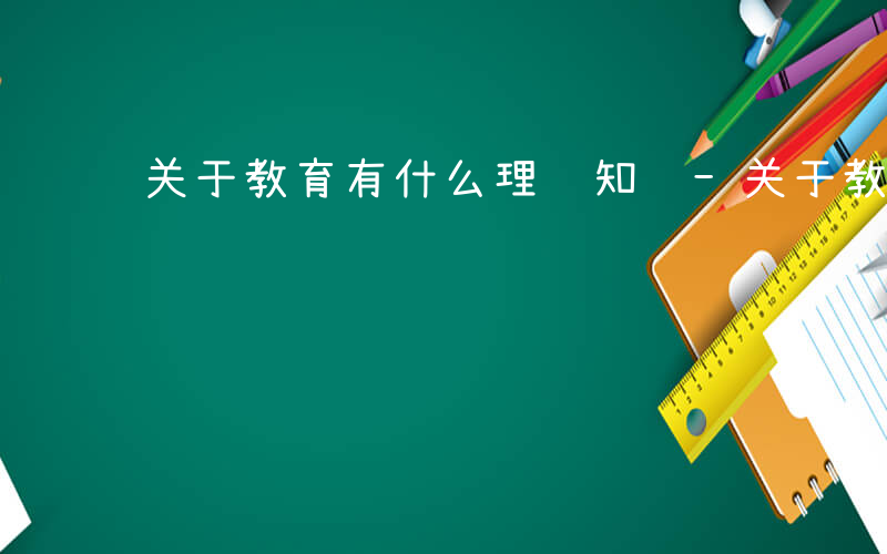 关于教育有什么理论知识-关于教育有什么理论