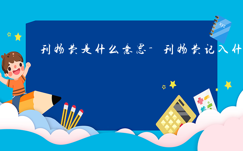 刊物费是什么意思-刊物费记入什么支出