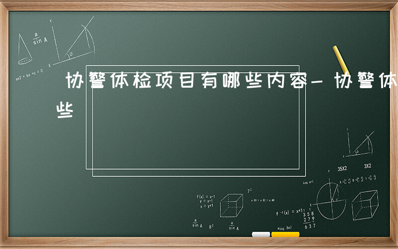 协警体检项目有哪些内容-协警体检项目有哪些