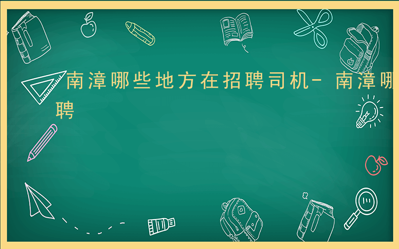 南漳哪些地方在招聘司机-南漳哪些地方在招聘