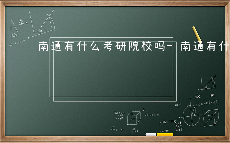 南通有什么考研院校吗-南通有什么考研院校