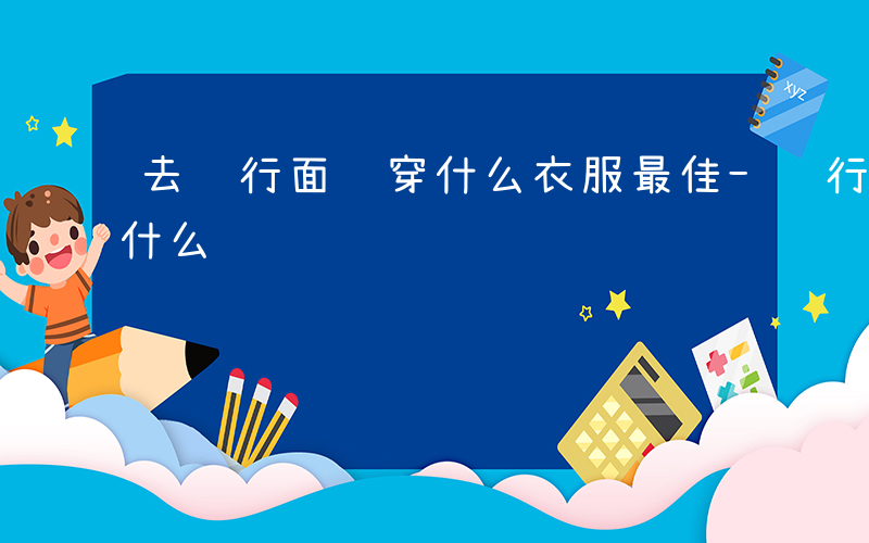 去银行面试穿什么衣服最佳-银行实习面试穿什么