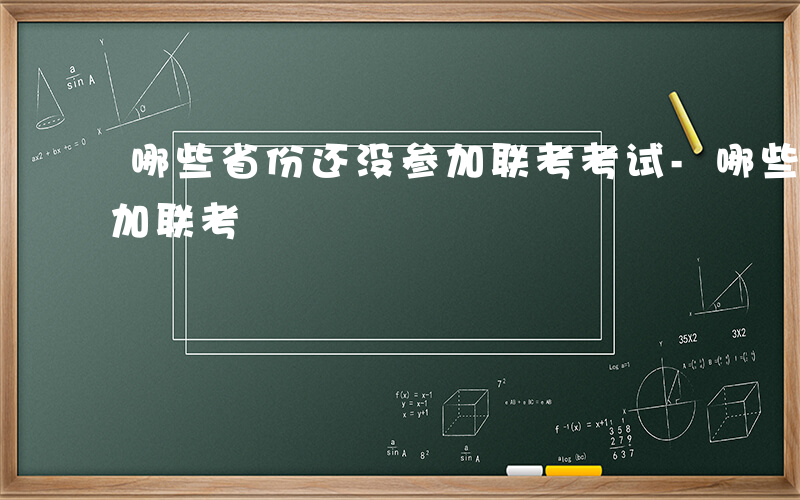 哪些省份还没参加联考考试-哪些省份还没参加联考