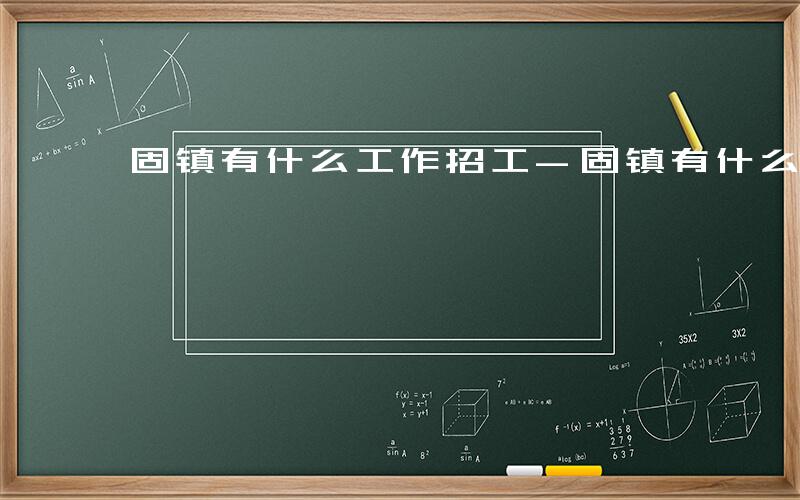 固镇有什么工作招工-固镇有什么工作