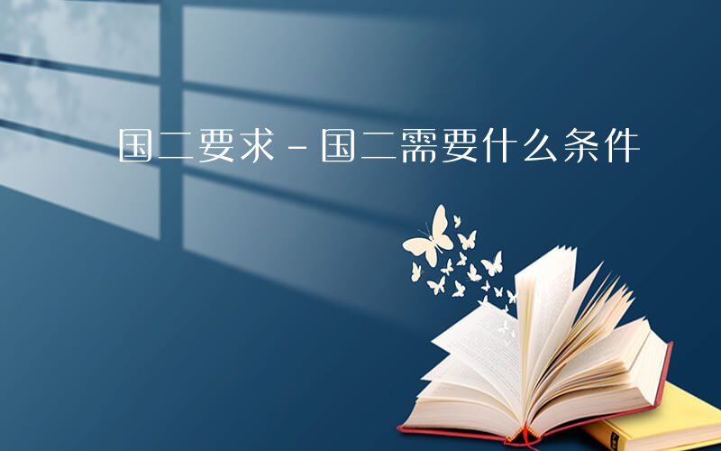 国二要求-国二需要什么条件