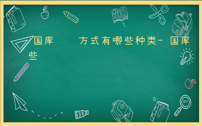 国库记账方式有哪些种类-国库记账方式有哪些