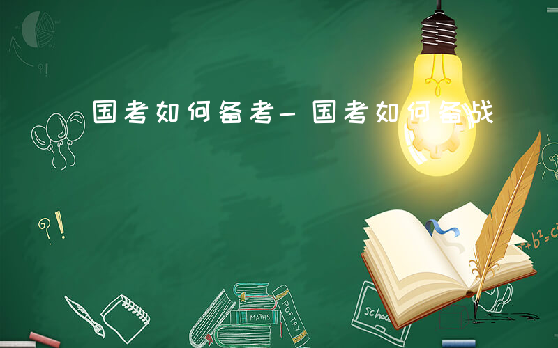 国考如何备考-国考如何备战