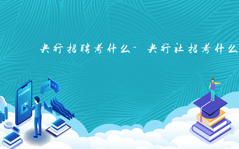 央行招聘考什么-央行社招考什么
