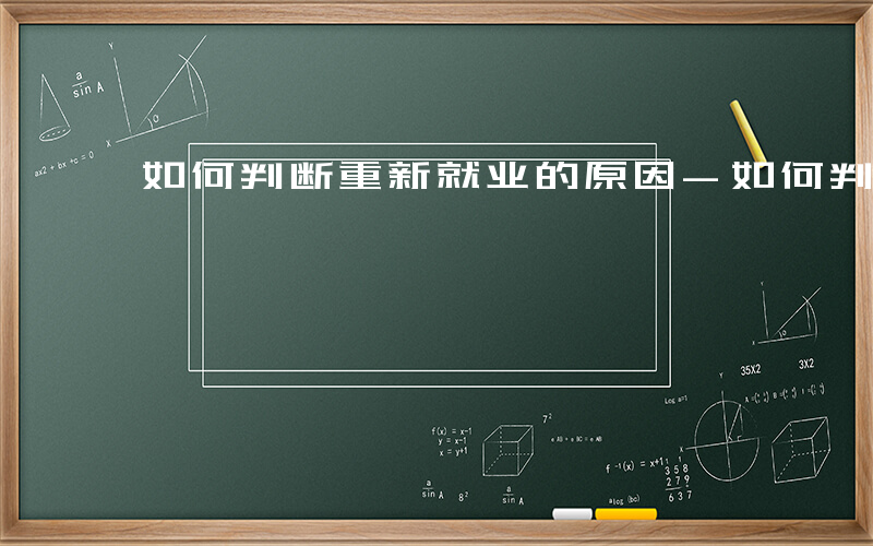 如何判断重新就业的原因-如何判断重新就业