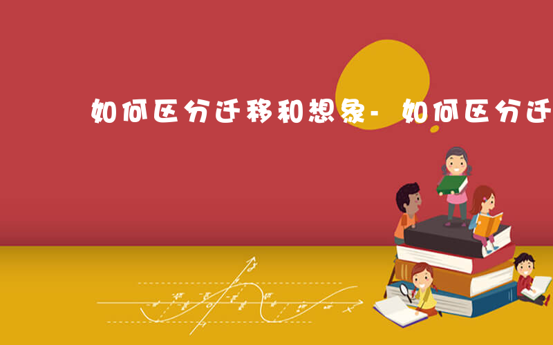如何区分迁移和想象-如何区分迁移