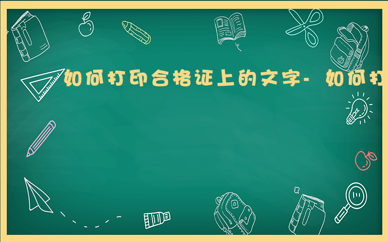 如何打印合格证上的文字-如何打印合格证