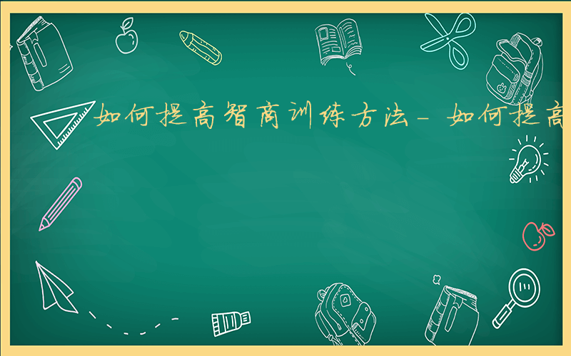 如何提高智商训练方法-如何提高智商86