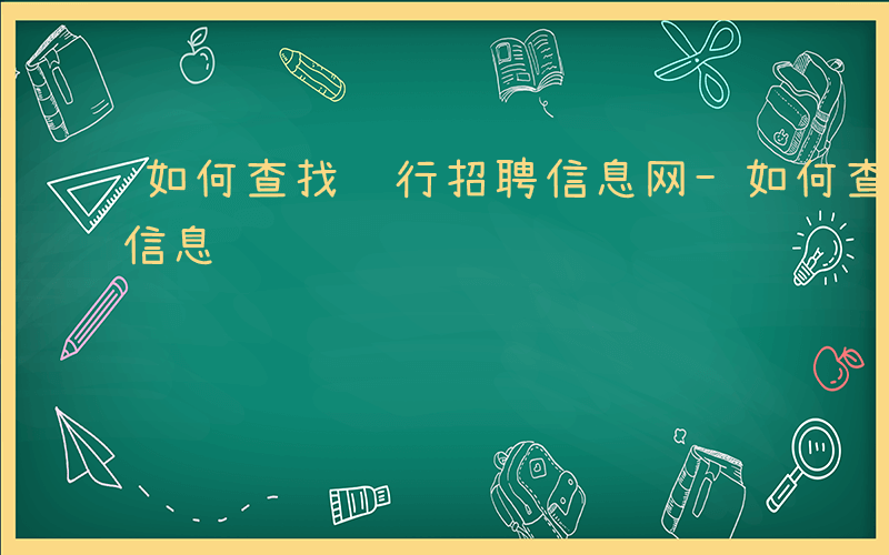 如何查找银行招聘信息网-如何查找银行招聘信息