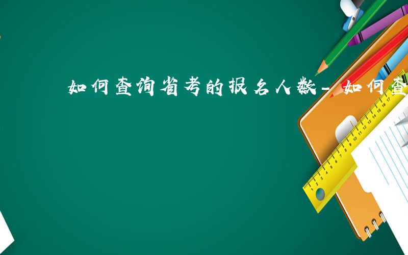 如何查询省考的报名人数-如何查询省考的